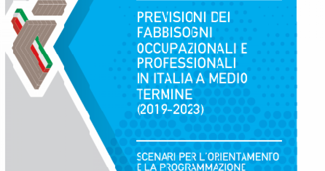 PREVISIONI DEI FABBISOGNI OCCUPAZIONALI E PROFESSIONALI IN ITALIA A MEDIO TERMINE (2019-2023) PREVISIONI DEI FABBISOGNI OCCUPAZIONALI E PROFESSIONALI IN ITALIA A MEDIO TERMINE (2019-2023)