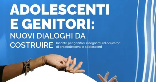 ADOLESCENTI E GENITORI: NUOVI DIALOGHI DA COSTRUIRE